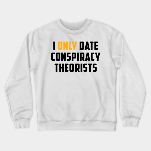 I Only Date Conspiracy Theorists Funny Saying For Men Women Crewneck Sweatshirt by nikolay